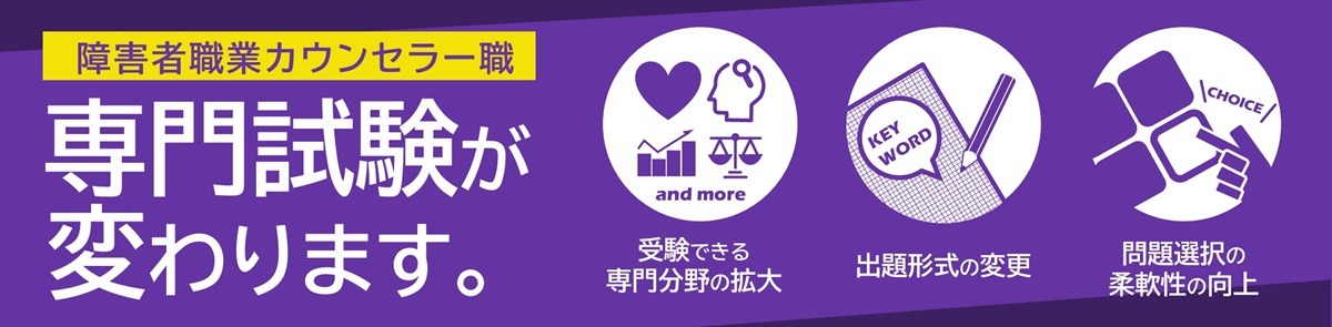 障害者職業カウンセラー職専門試験が変わります。受験できる専門分野の拡大、出題形式の変更、問題選択の柔軟性の向上