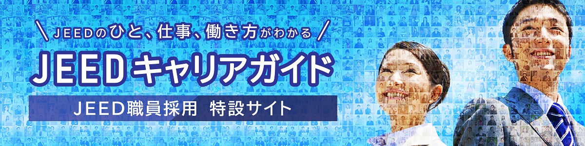 JEEDのひと、仕事、働き方がわかる　JEEDキャリアガイド　JEED職員採用特設サイト